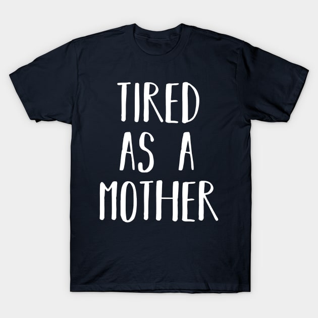 Tired As A Mother T-Shirt by trangpham